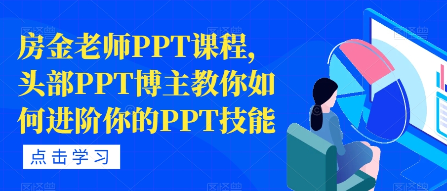 房金老师PPT课程，头部PPT博主教你如何进阶你的PPT技能-网创先锋