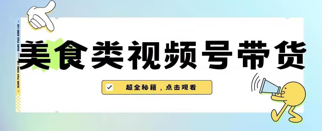 2023年视频号最新玩法，美食类视频号带货【内含去重方法】-网创先锋