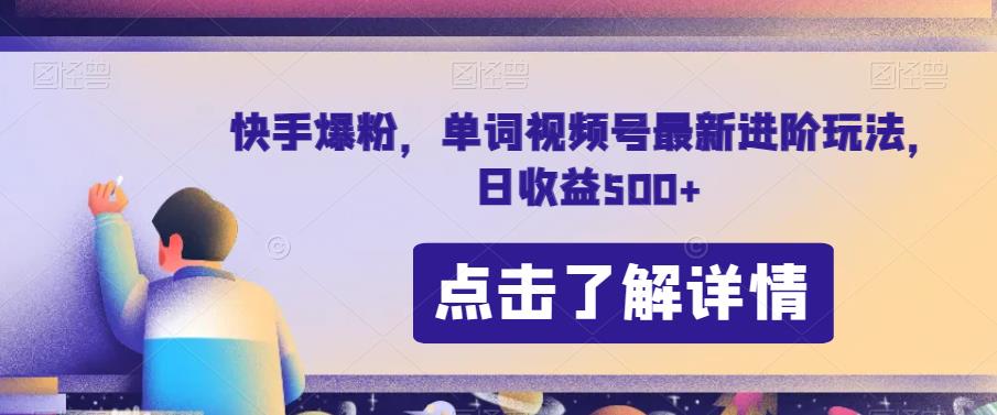 快手爆粉，单词视频号最新进阶玩法，日收益500+【揭秘】-网创先锋