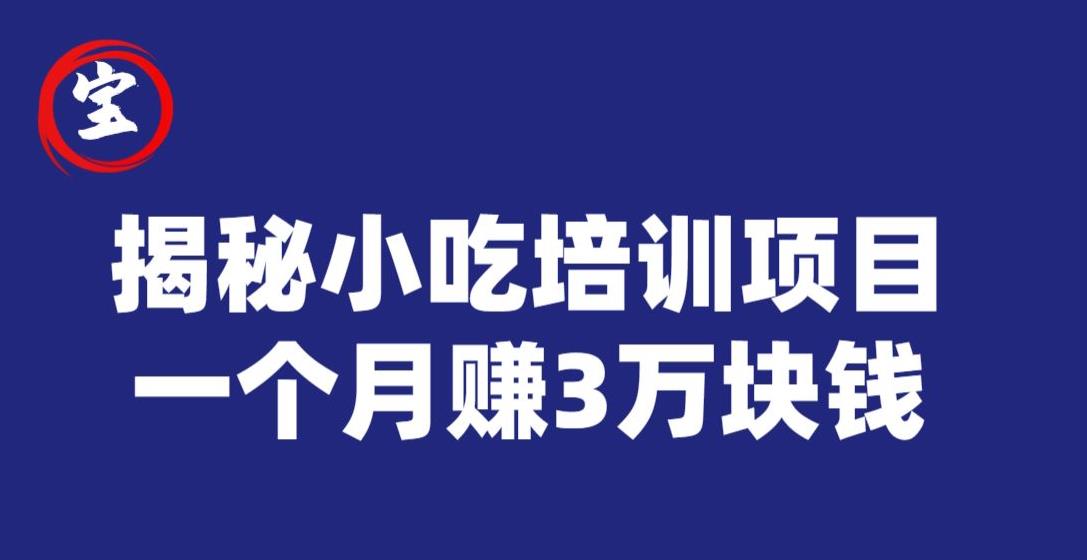 宝哥揭秘小吃培训项目，利润非常很可观，一个月赚3万块钱-网创先锋