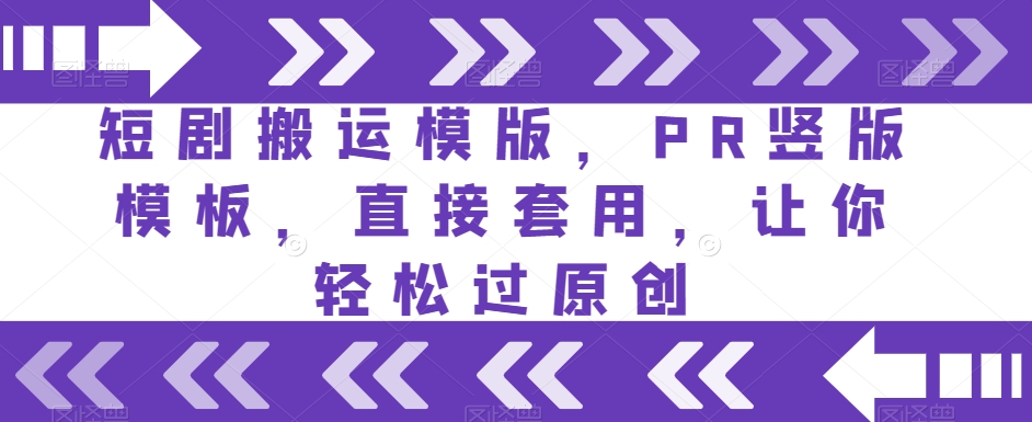 短剧搬运模版，PR竖版模板，直接套用，让你轻松过原创-网创先锋