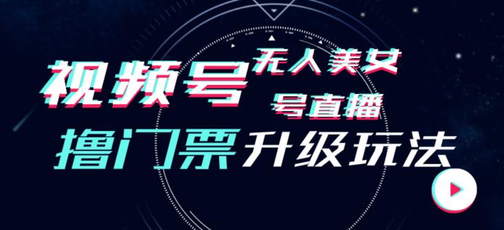 视频号美女无人直播间撸门票搭建升级玩法，日入1000+，后端转化不封号【揭秘】-网创先锋