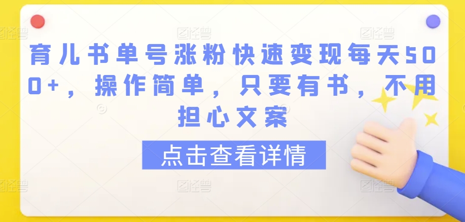 育儿书单号涨粉快速变现每天500+，操作简单，只要有书，不用担心文案【揭秘】-网创先锋