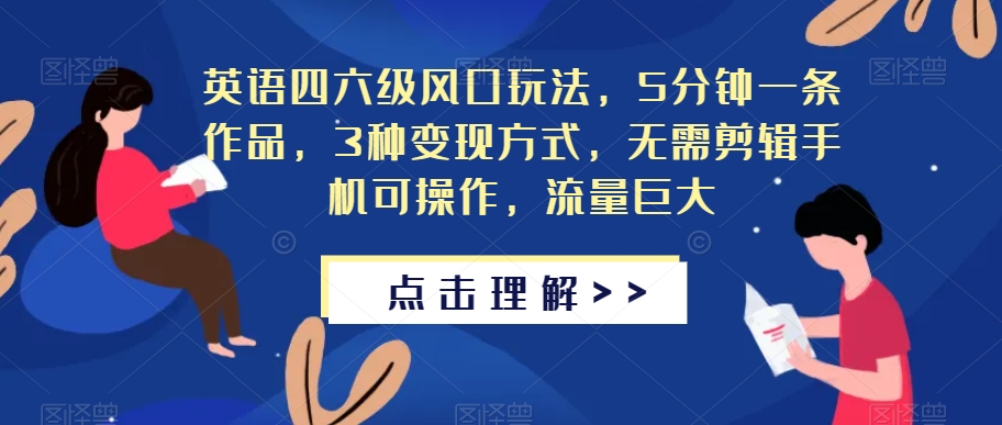 英语四六级风口玩法，5分钟一条作品，3种变现方式，无需剪辑手机可操作，流量巨大【揭秘】-网创先锋