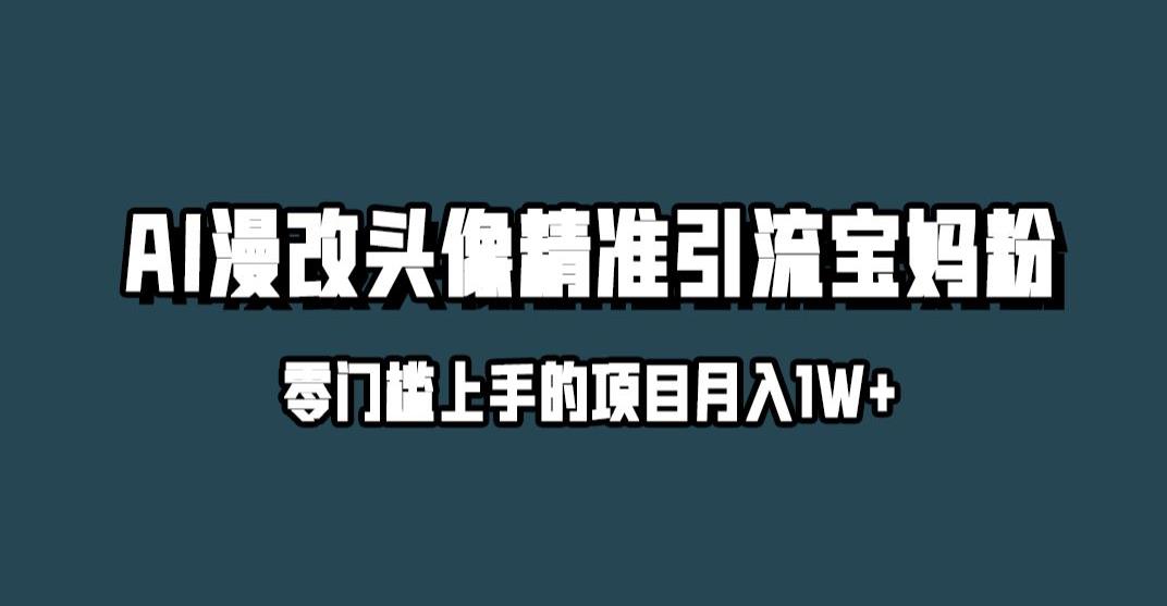 小红书最新AI漫改头像升级玩法，精准引流宝妈粉，月入1w+【揭秘】-网创先锋