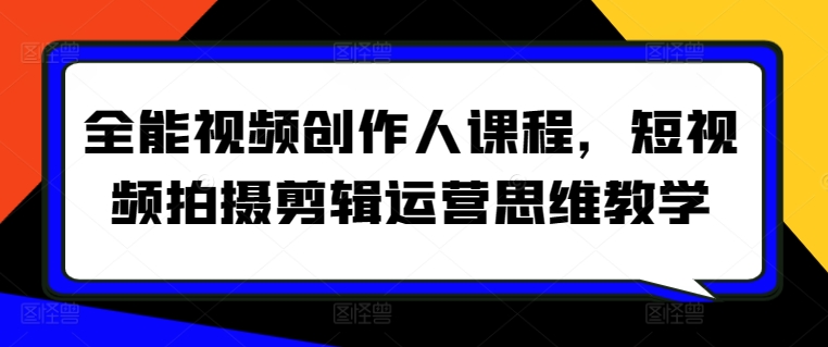 全能视频创作人课程，短视频拍摄剪辑运营思维教学-网创先锋