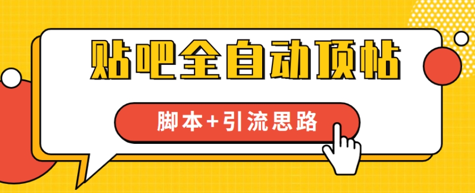 【全网首发】贴吧全自动顶帖脚本+引流思路【脚本+教程】-网创先锋
