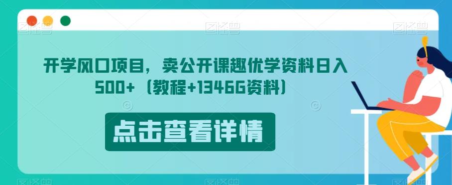 开学风口项目，卖公开课趣优学资料日入500+（教程+1346G资料）【揭秘】-网创先锋
