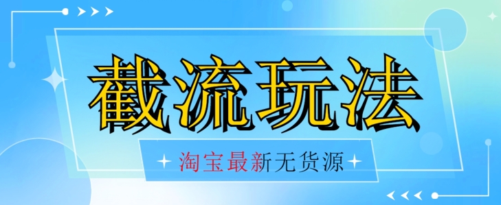 首发价值2980最新淘宝无货源不开车自然流超低成本截流玩法日入300+【揭秘】【1111更新】-网创先锋