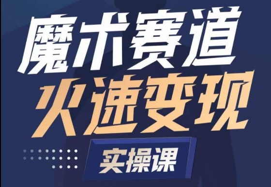 魔术起号全流程实操课，带你如何入场魔术赛道，​做一个可以快速变现的魔术师-网创先锋