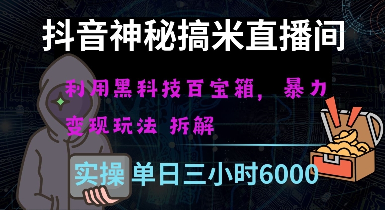 抖音神秘直播间黑科技日入四位数及格暴力项目全方位解读【揭秘】-网创先锋