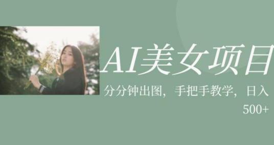 AI美女项目，利用美女号的图片视频获取收益【揭秘】-网创先锋