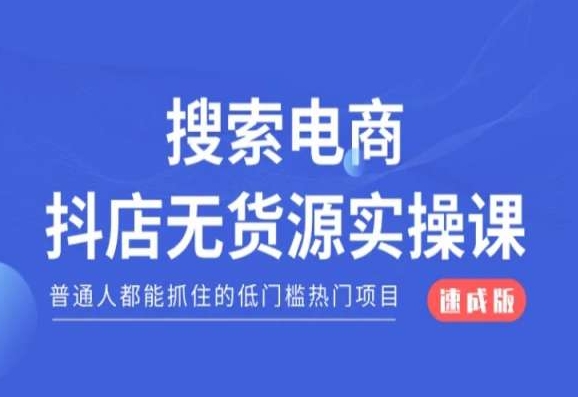 搜索电商抖店无货源必修课，普通人都能抓住的低门槛热门项目【速成版】-网创先锋