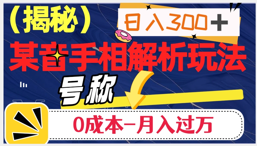 日入300+的，抖音手相解析玩法，号称0成本月入过万（揭秘）-网创先锋