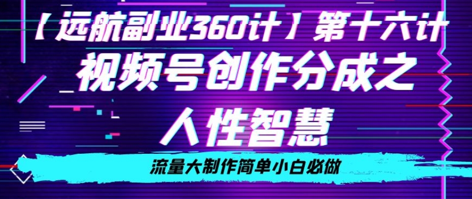 价值980的视频号创作分成之人性智慧，流量大制作简单小白必做【揭秘】-网创先锋