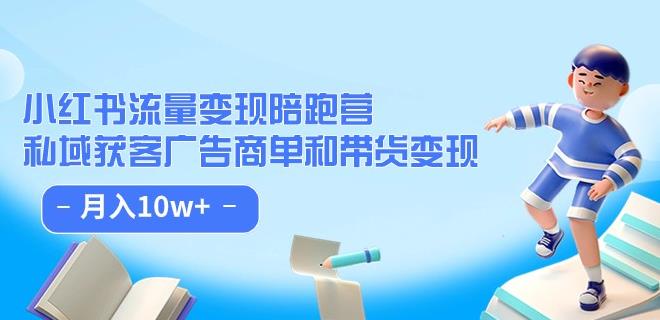小红书流量·变现陪跑营（第8期）：私域获客广告商单和带货变现 月入10w+-网创先锋