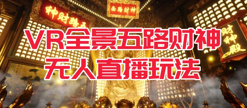 VR全景模式五路财神无人直播玩法，抖音目前最火的玩法独家制作【吸金又吸睛】-网创先锋