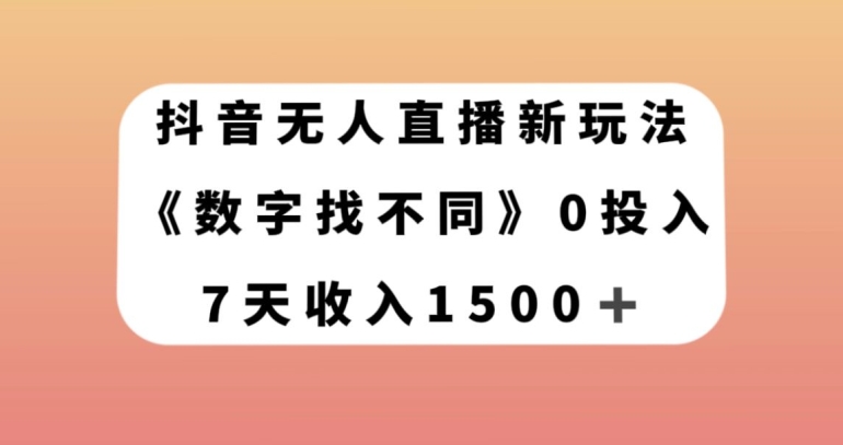 抖音无人直播新玩法，数字找不同，7天收入1500+【揭秘】-网创先锋