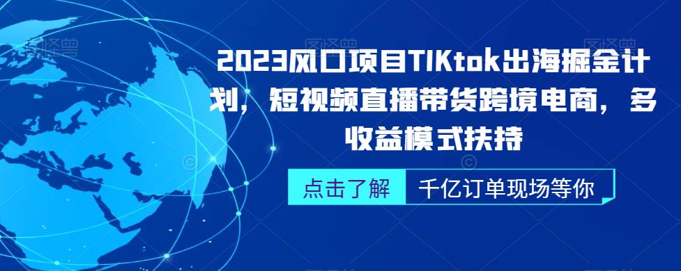 2023风口项目TikTok出海掘金计划，短视频直播带货跨境电商，多收益模式扶持-网创先锋