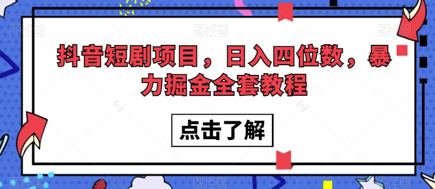 抖音短剧项目，日入四位数，暴力掘金全套教程【揭秘】-网创先锋