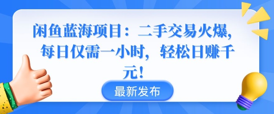 闲鱼蓝海项目：二手交易火爆，每日仅需一小时，轻松日赚千元【揭秘】-网创先锋