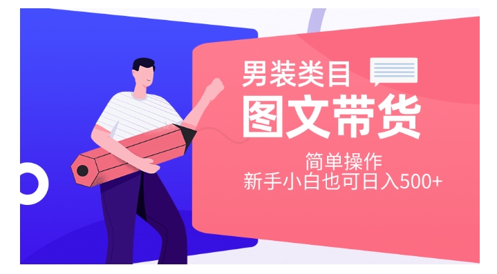 男装类目图文带货，简单操作，新手小白也可日入500+【揭秘】-网创先锋
