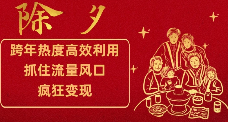 跨年热度高效利用新思路，抓住流量风口，提前布局，疯狂变现【揭秘】-网创先锋