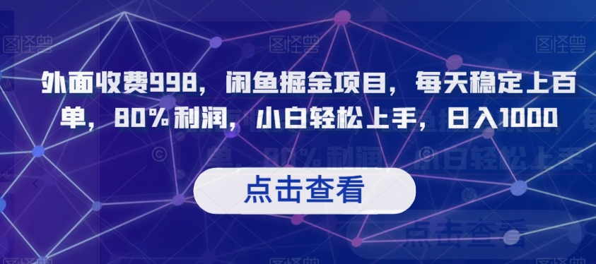 外面收费998，闲鱼掘金项目，每天稳定上百单，80%利润，小白轻松上手，日入1000【揭秘】-网创先锋