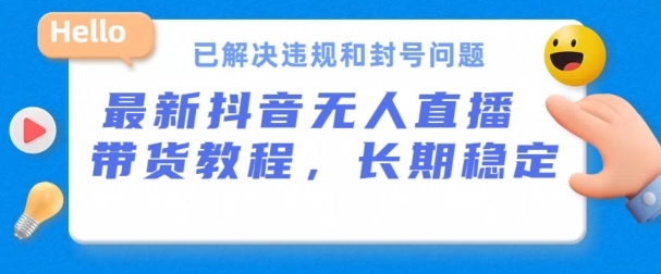 抖音无人直播带货，长期稳定，已解决违规和封号问题，开播24小时必出单【揭秘】-网创先锋
