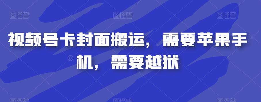 视频号卡封面搬运，需要苹果手机，需要越狱-网创先锋