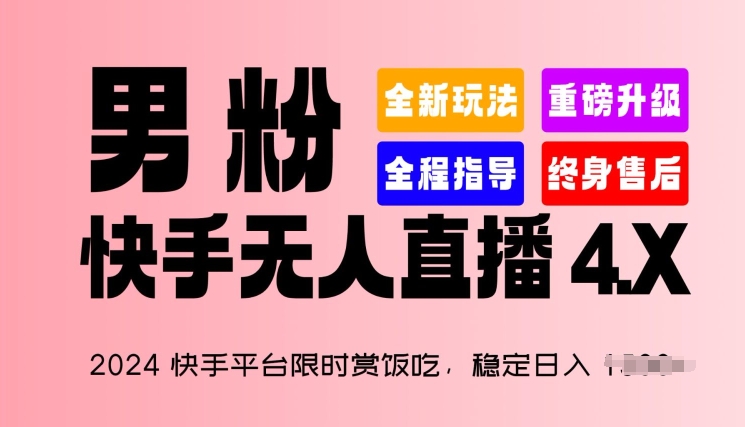 2024快手平台限时赏饭吃，稳定日入 1.5K+，男粉“快手无人直播 4.X”【揭秘】-网创先锋