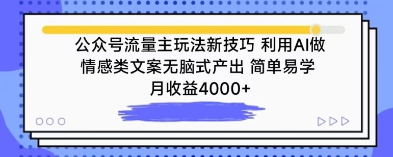 公众号流量主玩法新技巧，利用AI做情感类文案无脑式产出，简单易学，月收益4000+【揭秘】-网创先锋