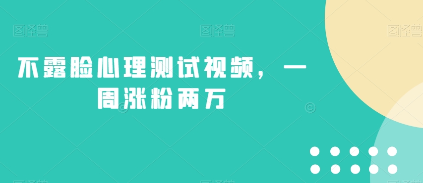 不露脸心理测试视频，一周涨粉两万【揭秘】-网创先锋