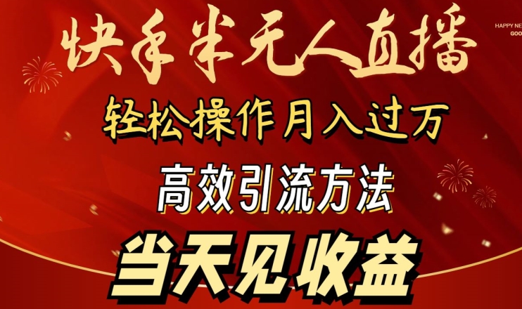 2024快手半无人直播，简单操作月入1W+ 高效引流当天见收益【揭秘】-网创先锋