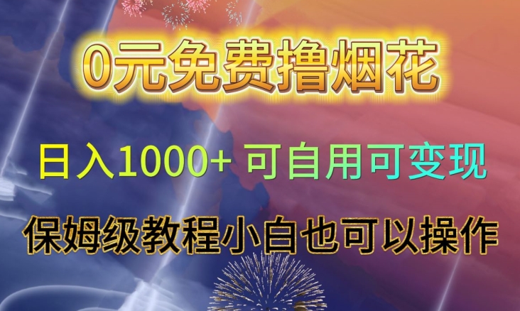 0元免费撸烟花日入1000+可自用可变现保姆级教程小白也可以操作【仅揭秘】-网创先锋