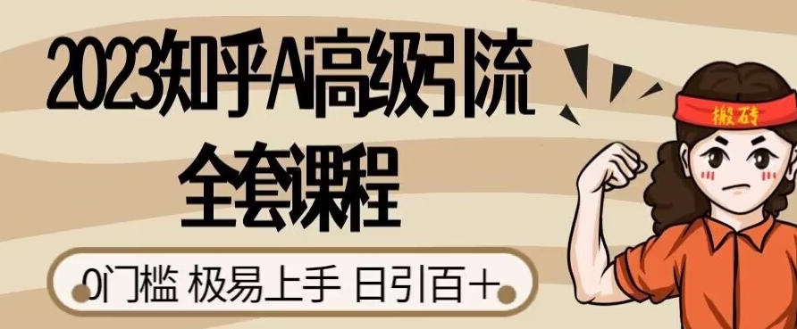 2023知乎Ai高级引流全套课程，0门槛极易上手，日引100+-网创先锋