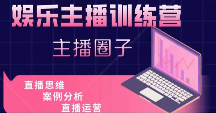 娱乐主播训练营，主播思维培训，直播思维+案例分析+直播运营-网创先锋