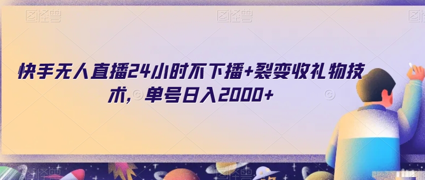 快手无人直播24小时不下播+裂变收礼物技术，单号日入2000+【揭秘】-网创先锋
