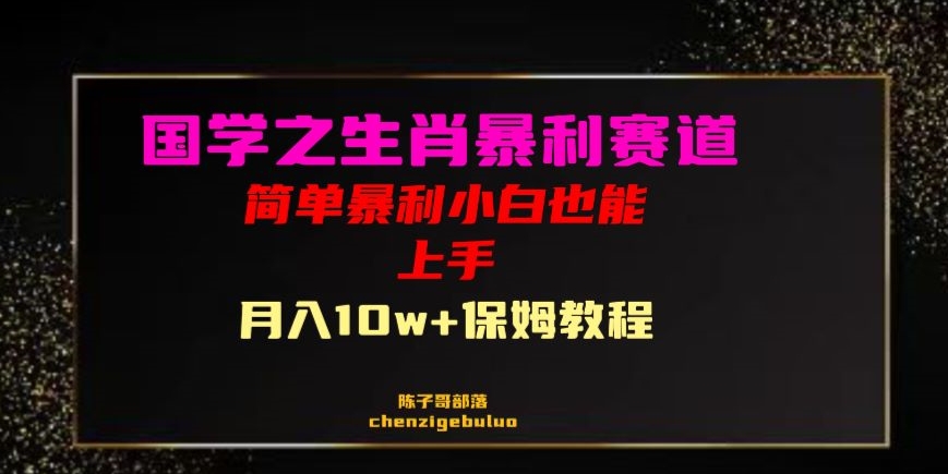 国学之暴利生肖带货小白也能做月入10万+保姆教程【揭秘】-网创先锋