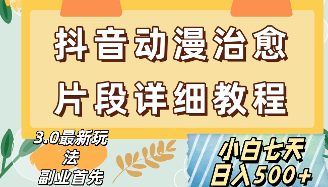 抖音热门赛道动漫片段详细制作课程，小白日入500+【揭秘】-网创先锋