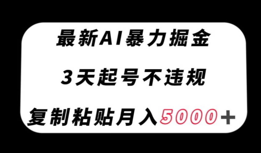 最新AI暴力掘金，3天必起号不违规，复制粘贴月入5000＋【揭秘】-网创先锋