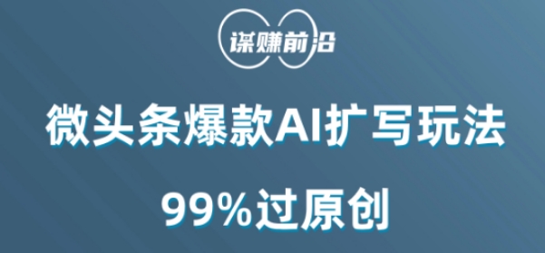 微头条爆款AI扩写玩法，99%过原创-网创先锋
