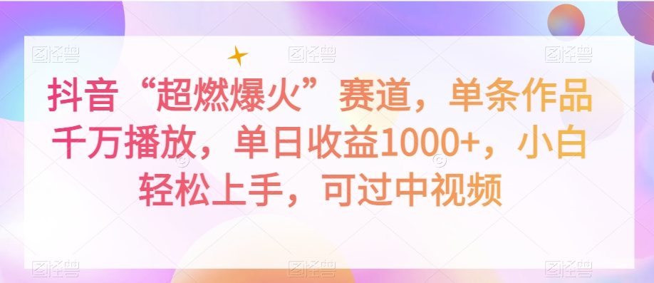 抖音“超燃爆火”赛道，单条作品千万播放，单日收益1000+，小白轻松上手，可过中视频【揭秘】-网创先锋