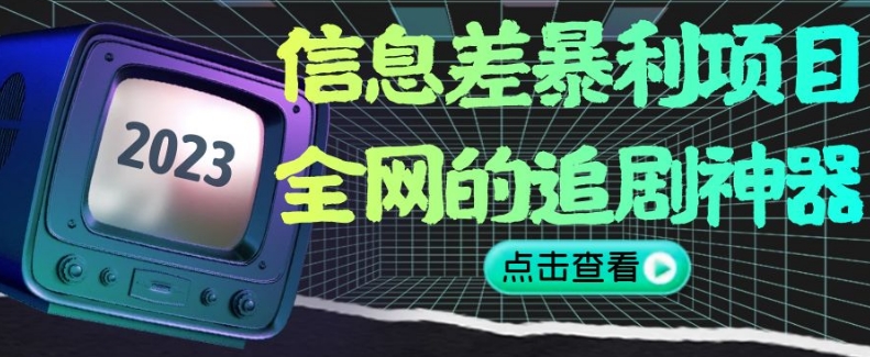 信息差暴利项目，全网的追剧神器,无任何门槛，小白也能月入2W+【揭秘】-网创先锋