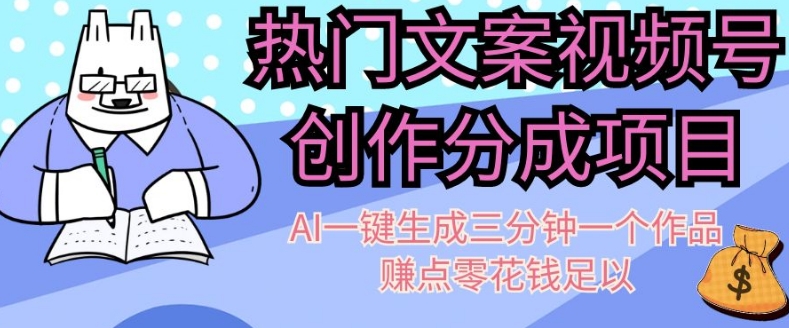 热门文案视频号创作分成，AI一键生成三分钟一个作品，赚点零花钱足以【揭秘】-网创先锋