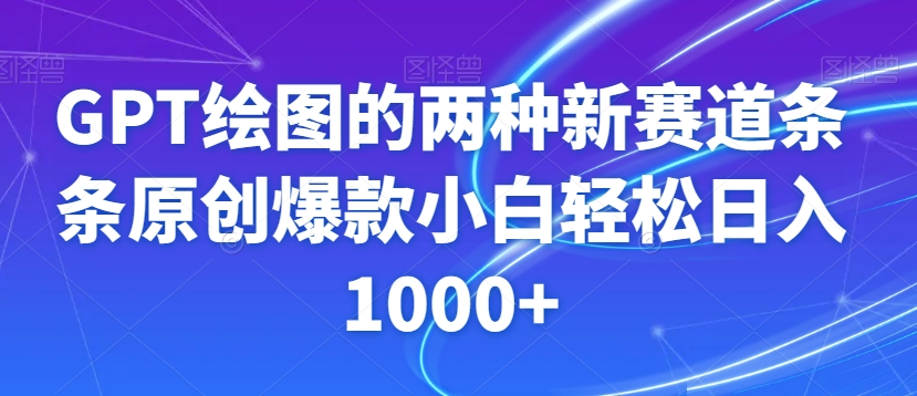 GPT绘图的两种新赛道条条原创爆款小白轻松日入1000+【揭秘】-网创先锋