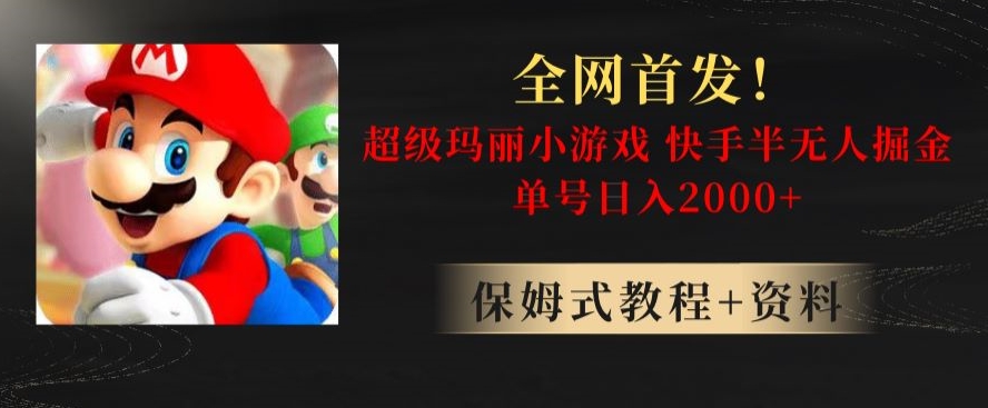 全网首发！快手半无人掘金，超级玛丽怀旧小游戏.单号轻松日入2000+【揭秘】-网创先锋