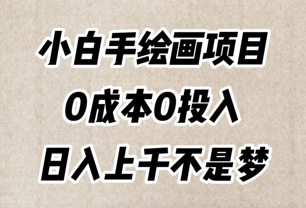 小白手绘画项目，简单无脑，0成本0投入，日入上千不是梦【揭秘】-网创先锋