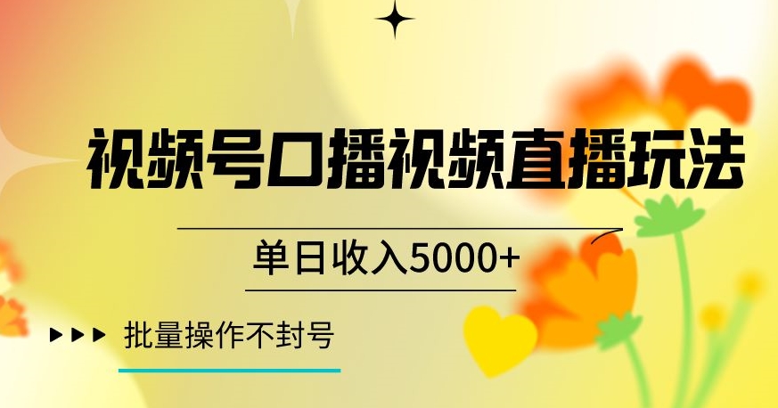 视频号囗播视频直播玩法，单日收入5000+，批量操作不封号【揭秘】-网创先锋