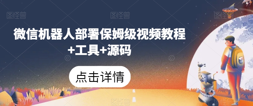 微信机器人部署保姆级视频教程+工具+源码-网创先锋